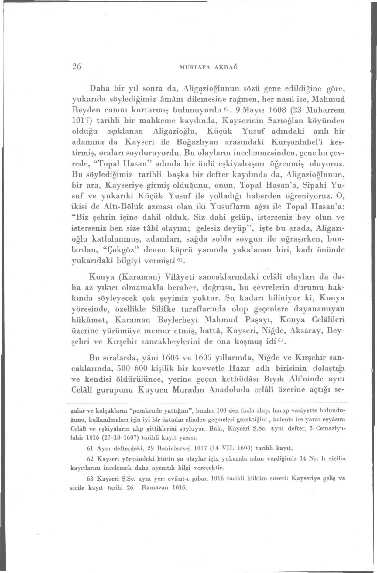 26 MUSTAFA AKDAĞ Daha bir yıl sonra da, Aligazioğlunun sözü gene edildiğine göre, yukarıda söylediğimiz âmânı dilemesine rağmen, her nasıl ise, Mahmud Beyden canını kurtarmış bulunuyordu 61.