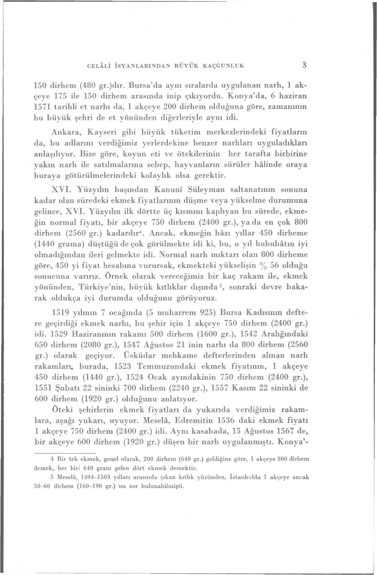 CELÂLİ İSYANLARINDAN BÜYÜK KAÇGUNLUK 3 150 dirhem (480 gr.)dır. Bursa'da aynı sıralarda uygulanan narh, 1 akçeye 175 ile 150 dirhem arasında inip çıkıyordu.