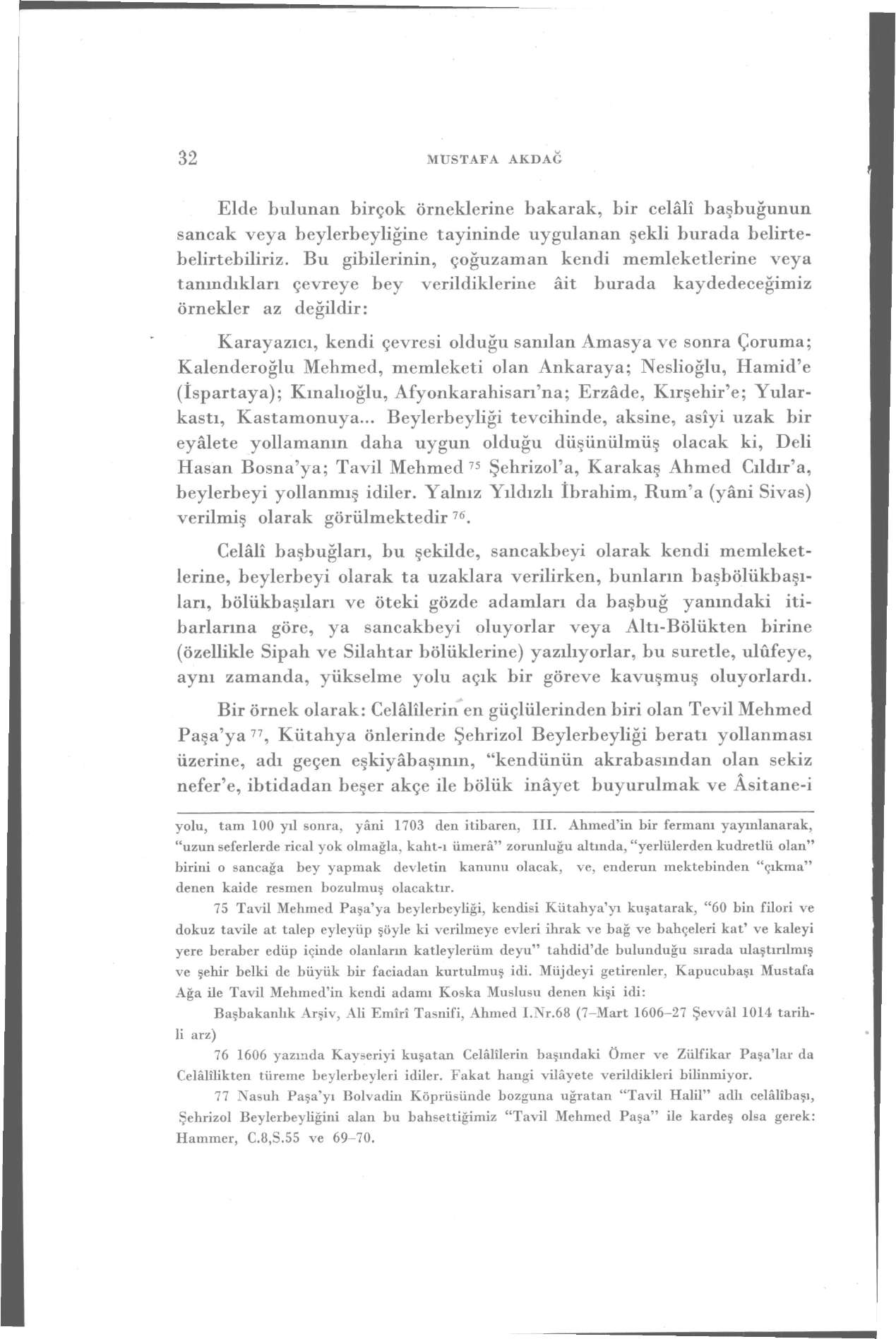 32 MUSTAFA AKDAĞ Elde bulunan birçok örneklerine bakarak, bir celâli başbuğunun sancak veya beylerbeyliğine tayininde uygulanan şekli burada belirtebelirtebiliriz.