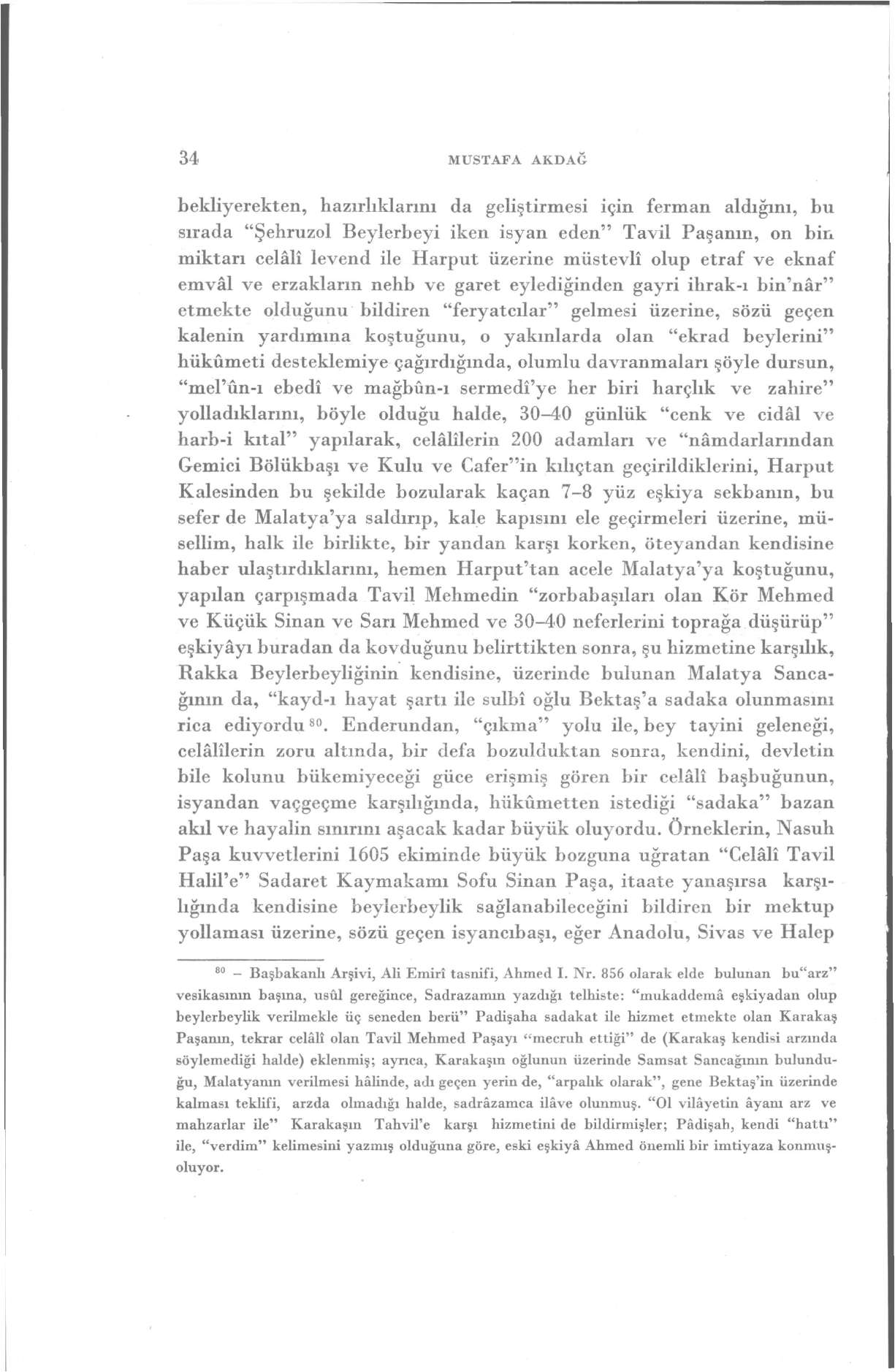 34 MUSTAFA AKDAĞ bekliyerekten, hazırlıklarını da geliştirmesi için ferman aldığını, bu sırada "Şehruzol Beylerbeyi iken isyan eden" Tavil Paşanın, on bin miktarı celâlî levend ile Harput üzerine