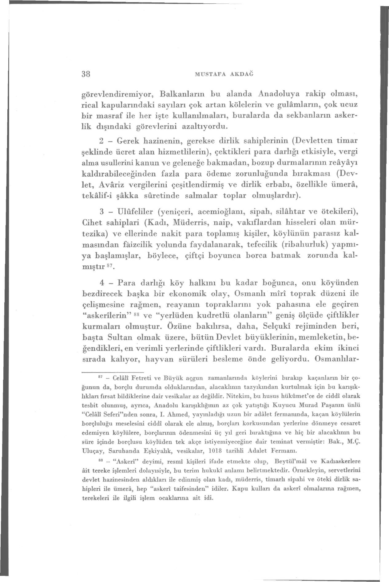 38 MUSTAFA AKDAĞ görevlendiremiyor, Balkanların bu alanda Anadoluya rakip olması, rical kapularındaki sayıları çok artan kölelerin ve gulâmlarm, çok ucuz bir masraf ile her işte kullanılmaları,