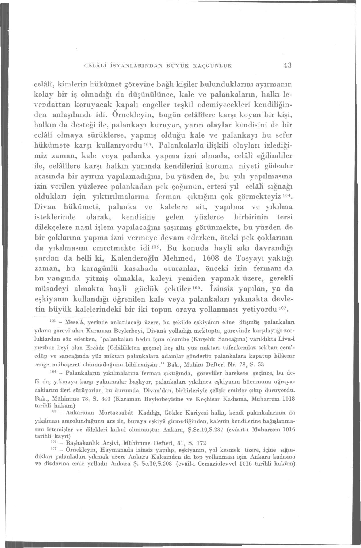 CELÂLİ İSYANLARINDAN BÜYÜK KAÇGUNLUK 43 celâli, kimlerin hükümet görevine bağlı kişiler bulunduklarını ayırmanın kolay bir iş olmadığı da düşünülünce, kale ve palankaların, halkı levendattan