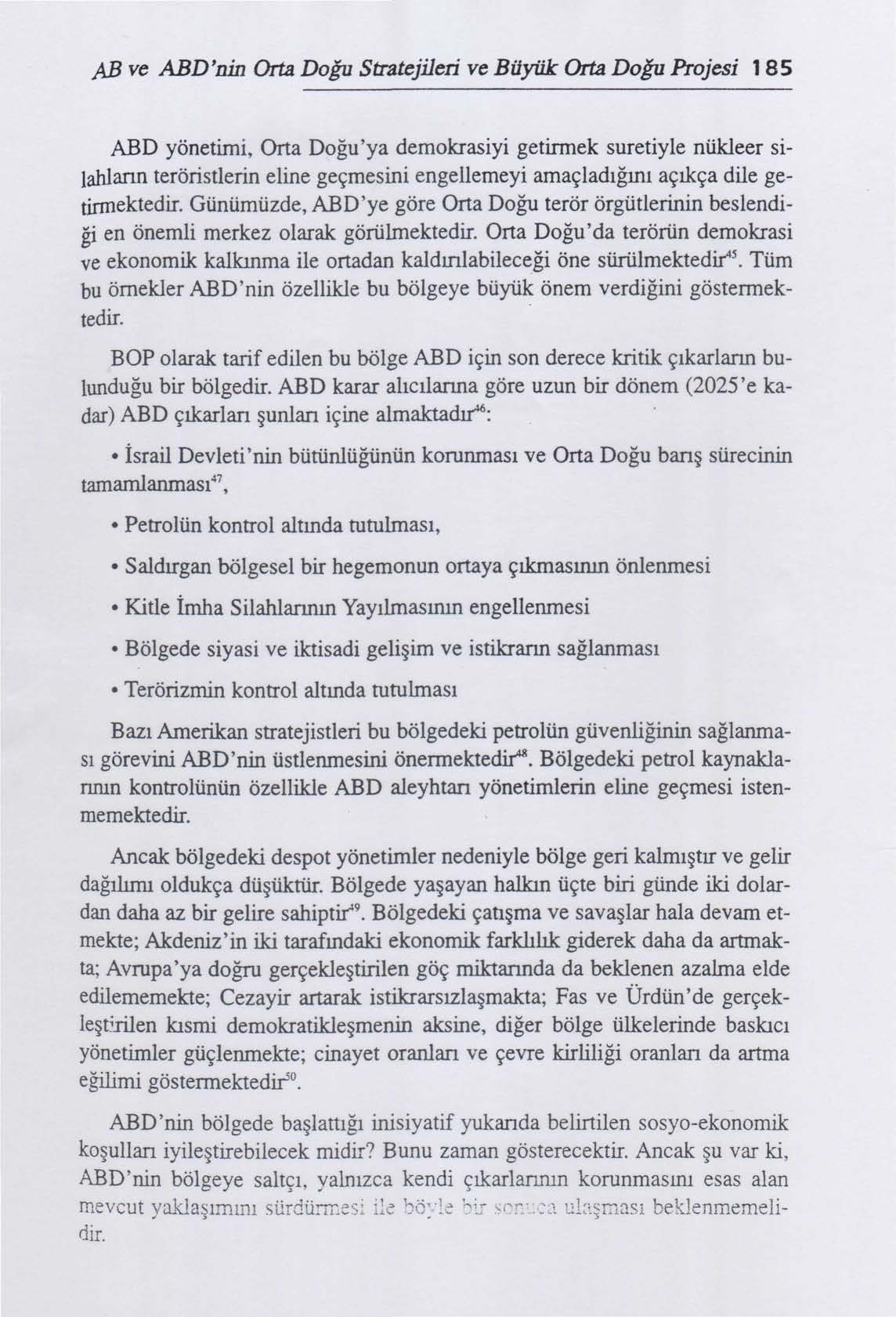 AB ve ABD'nin Orta Doğu Stratejileri ve Büyük Orta Doğu Projesi 185 ABD yönetimi, Orta Doğu'ya demokrasiyi getirmek suretiyle nükleer silahlann teröristlerin eline geçmesini engellemeyi amaçladığını