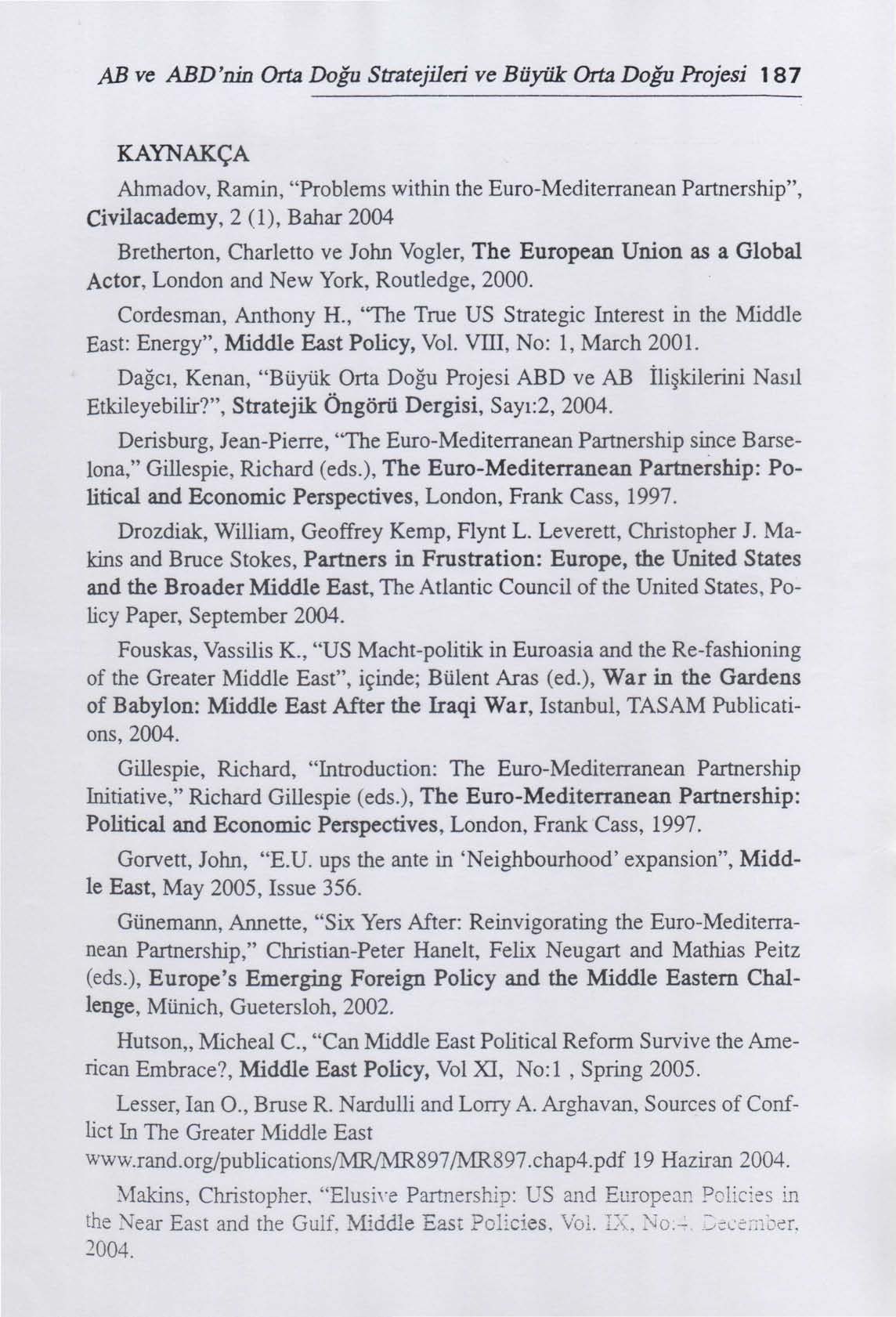 AB ve ABD'ııin Orta Doğu Stratejileri ve Büyük Orta Doğu Projesi 187 KAYNAKÇA Ahmadov, Ramin, "Problems within the Euro-Mediterranean Partnership", Civilacademy, 2(1), Bahar 2004 Bremerton, Charletto