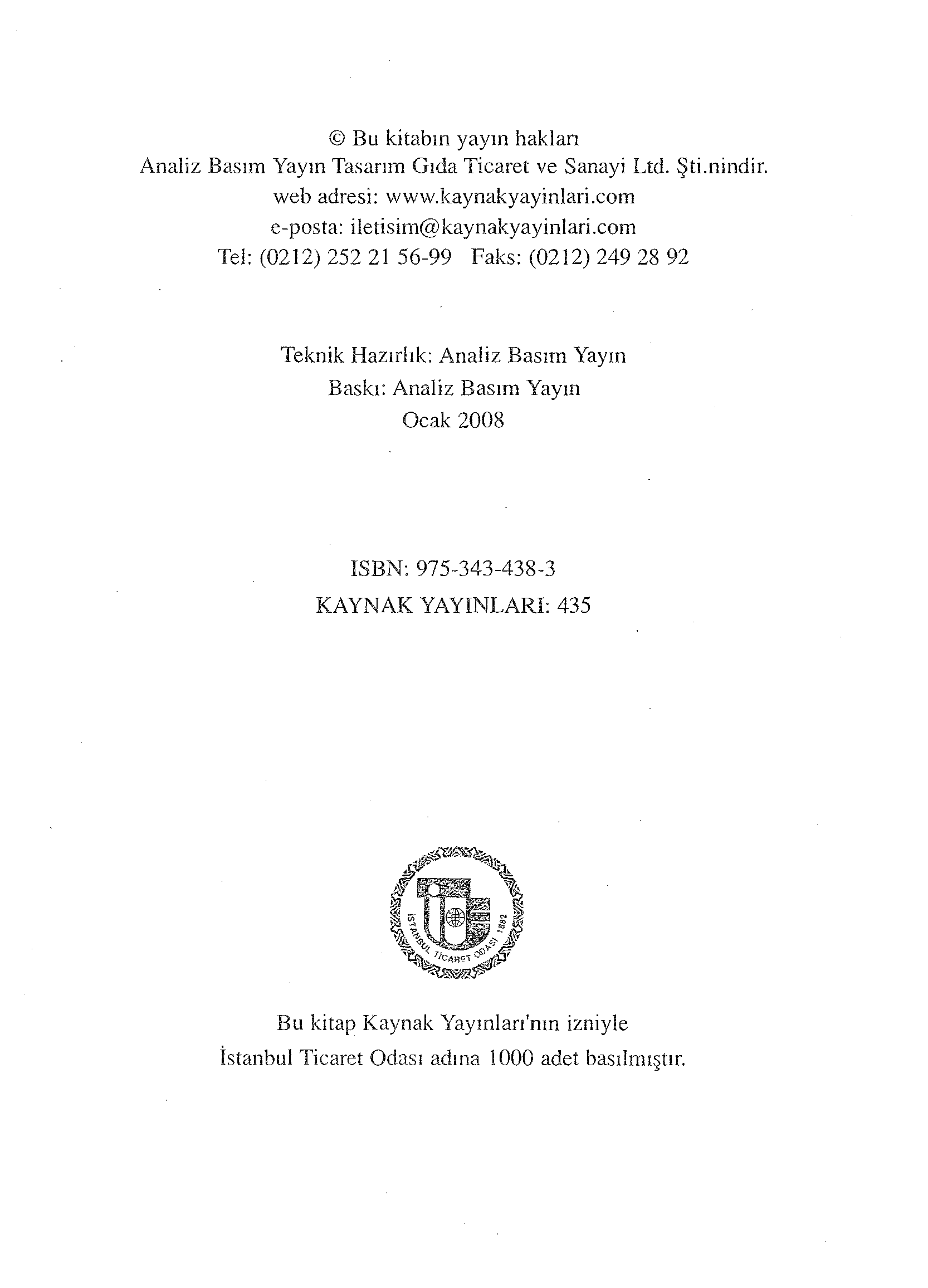 Bu kitabın yayın hakları Analiz Basım Yayın Tasarım Gıda Ticaret ve Sanayi Ltd. Şti.nindir. web adresi: www.kaynakyayinlari.com e-posta: iletisim@ kaynakyayinlari.