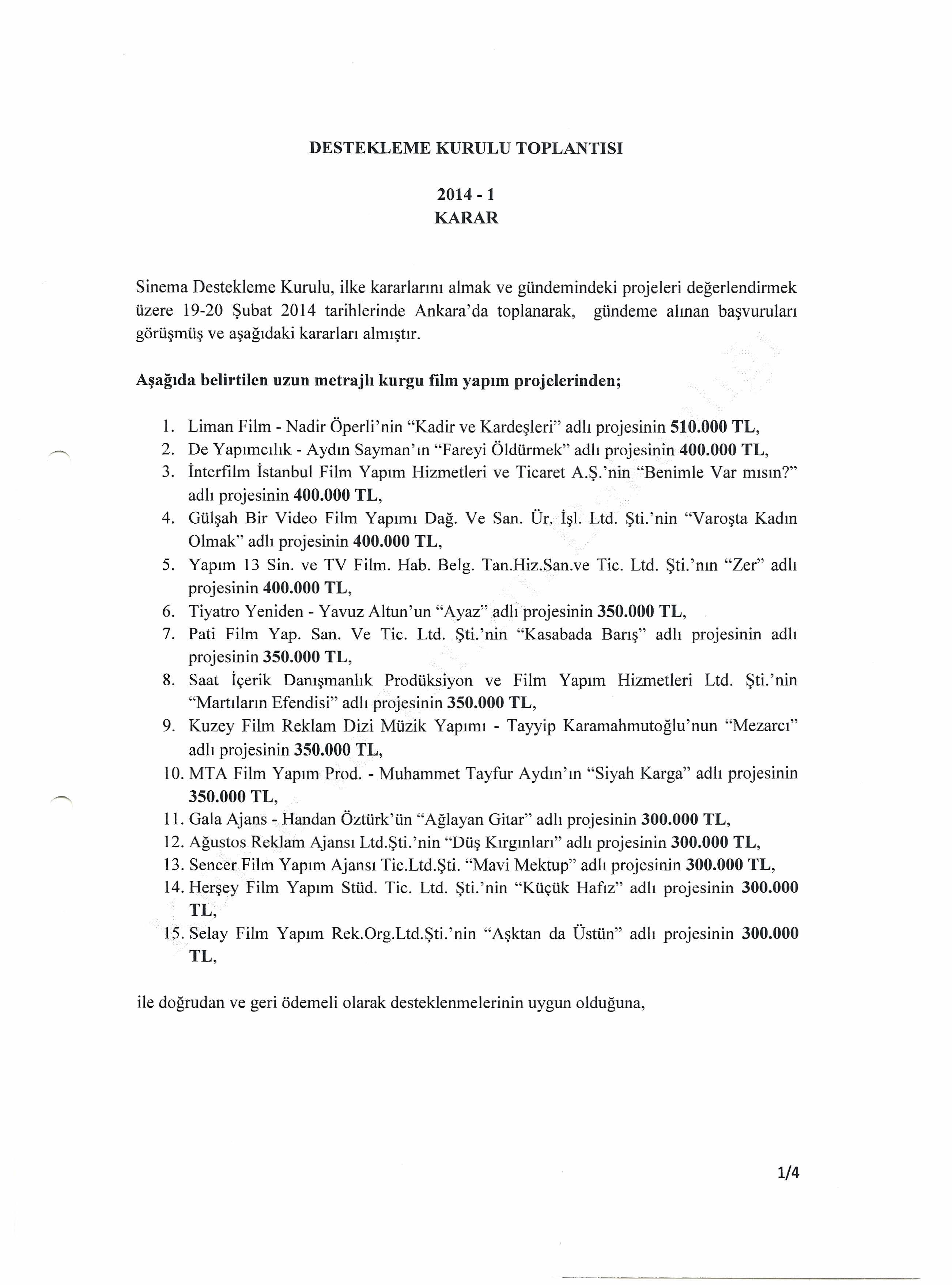 DESTEKLEME KURULU TOPLANTISI 2014-1 KARAR Sinema Destekleme Kurulu, ilke kararlarını almak ve gündemindeki projeleri değerlendirmek üzere 19-20 Şubat 2014 tarihlerinde Ankara'da toplanarak, gündeme