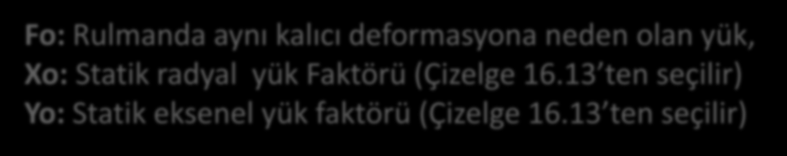 Statik Eşdeğer Yük (Fo) Fo: Rulmanda aynı kalıcı