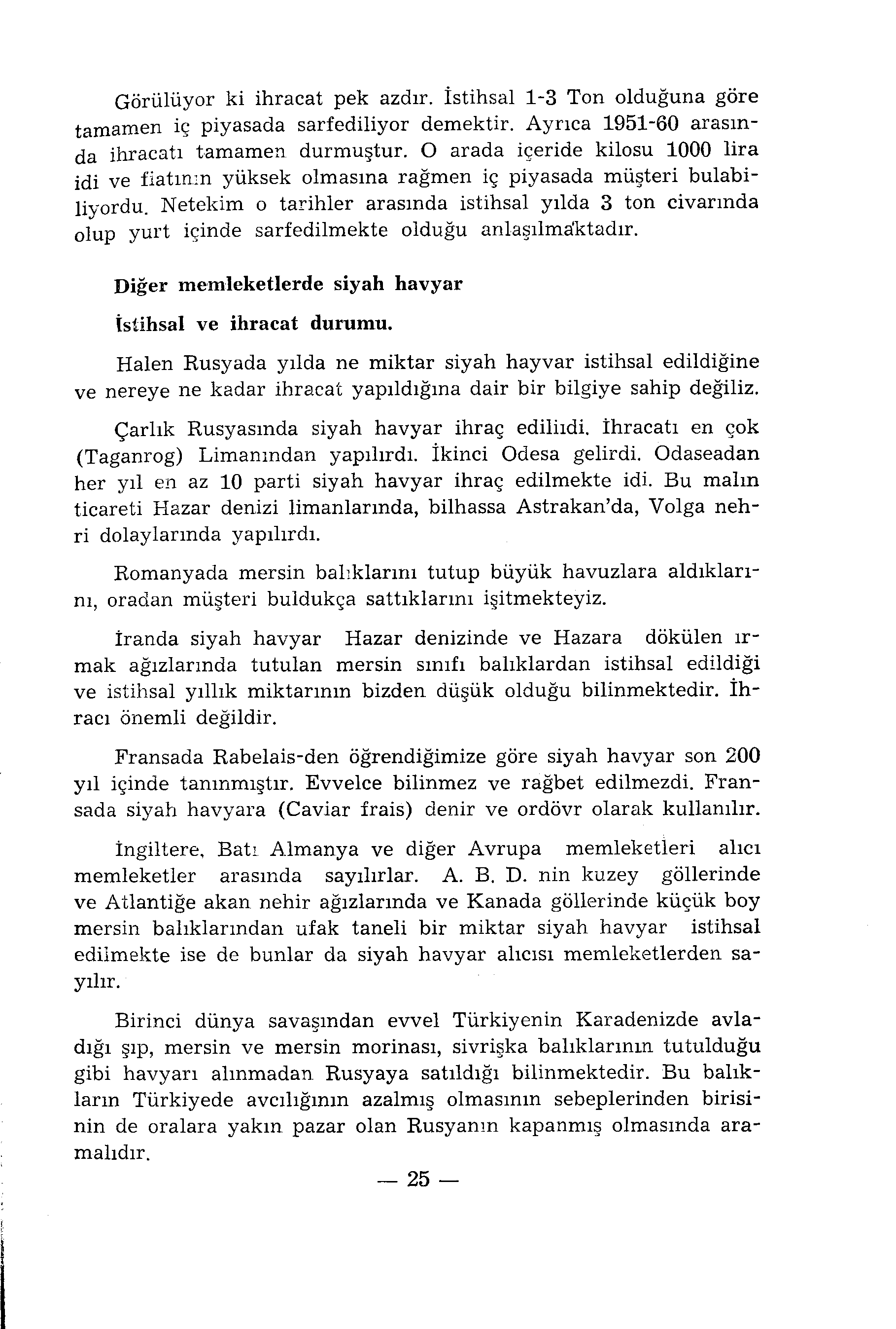 Görülüyor ki ihracat pek azdır. İstihsal 1-3 Ton olduğuna göre tamamen iç piyasada sarfediliyor demektir. Ayrıca 1951-60 arasında ihracatı tamamen durmuştur.