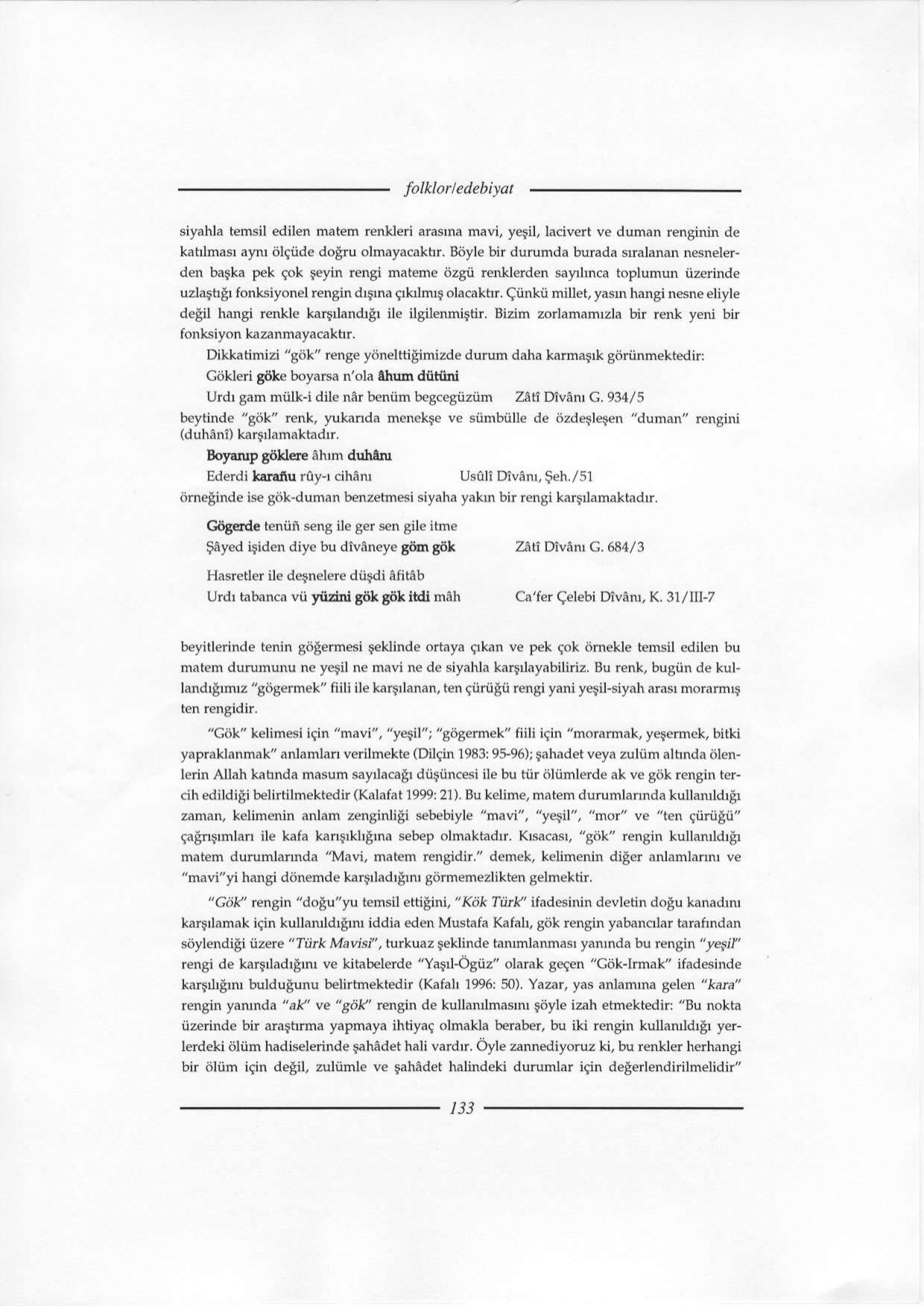 folklo etubilat siyahla temsil edilen matem renkleri arasma mavi, yetil, lacivert ve duman renginin de kahlnar aym olsnde dobru olmayacaktr.