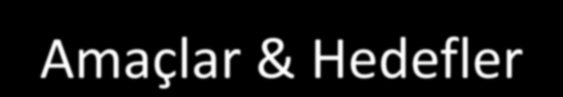 Amaçlar & Hedefler Amaç & Hedeflere Örnek Amaç: Ülkemiz petrol kaynaklarının etkin bir aranmasını, üretilmesini sağlamak.