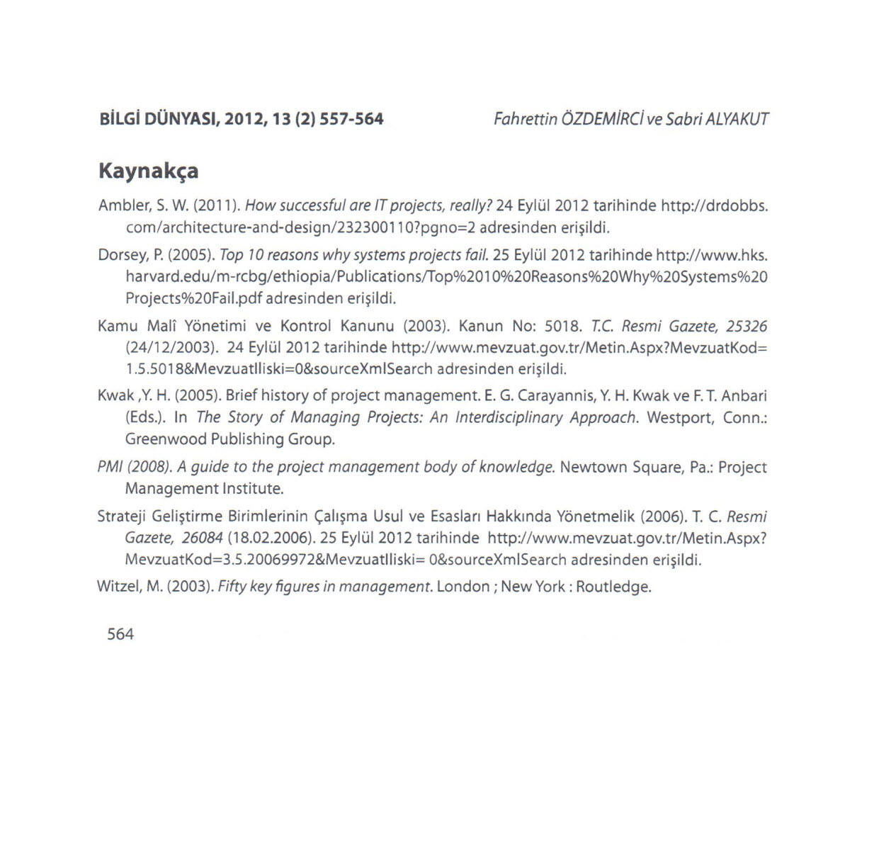 BLG DÜNYASı, 2012,13 (2) 557-564 Fahrettn ÖZfMRC ve Sabr ALYAKUT Kaynakça Ambler, S. W. (2011). How successful are ITprojects, really? 24 Eylül 2012 tarhnde http://drdobbs.