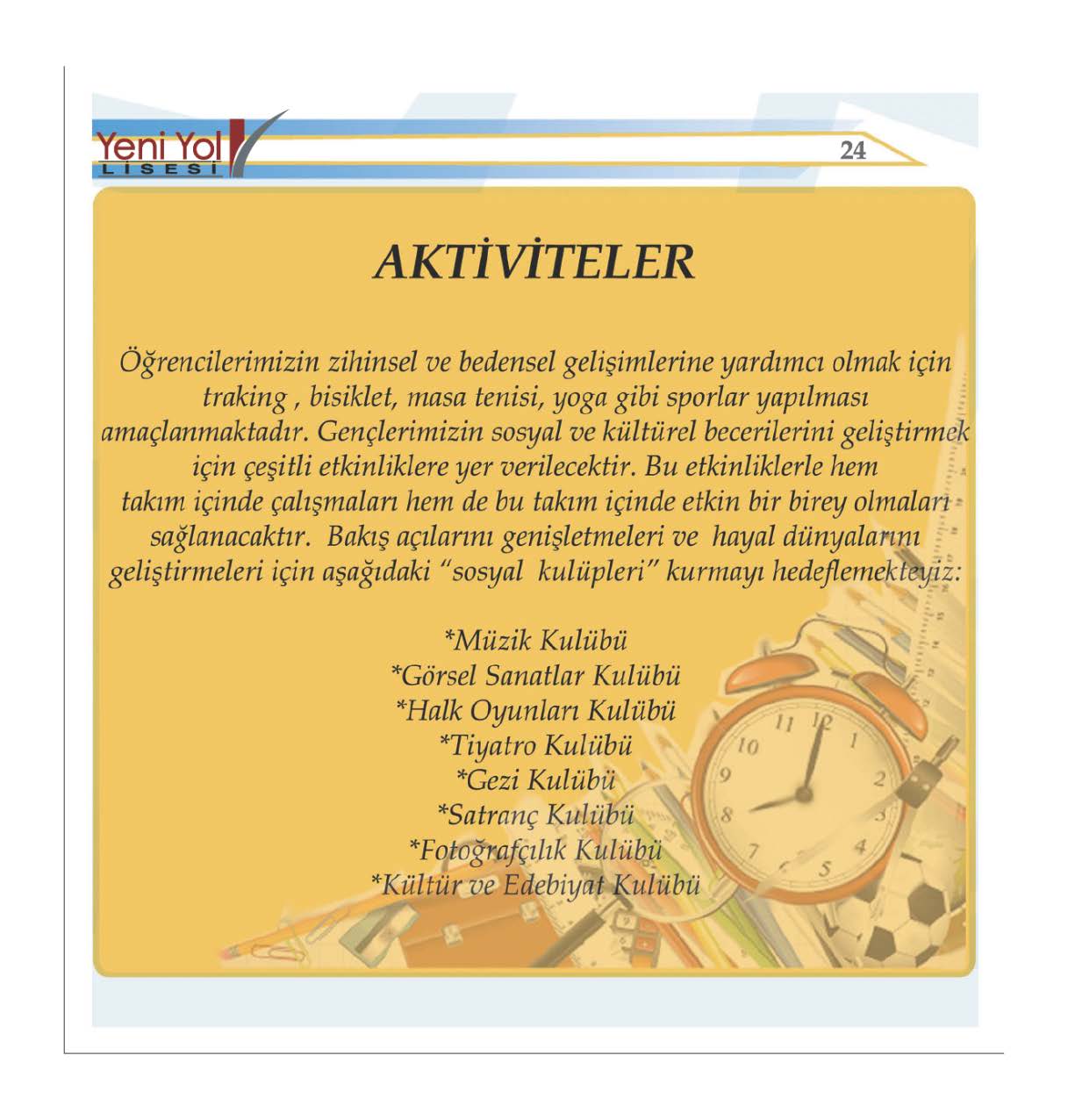 24 AKTİVİTELER Öğrencilerimizin zihinsel ve bedensel gelişimlerine yardımcı olmak için traking, bisiklet, masa tenisi, yoga gibi sporlar yapılması amaçlanmaktadır.