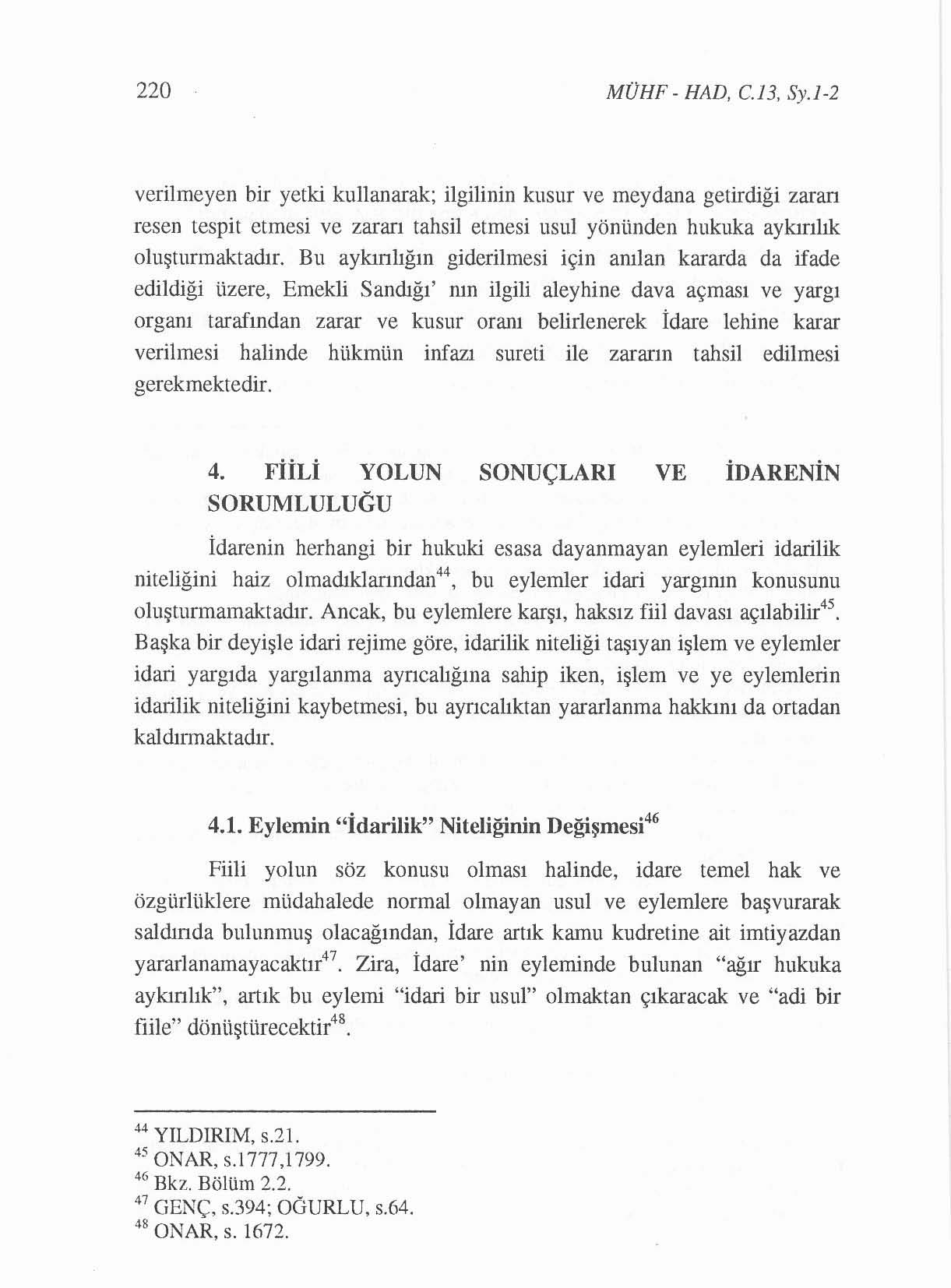 220 MOHF - HAD, c.ı s, Sy.1-2 verilmeyen bir yetki kullanarak; ilgilinin kusur ve meydana getirdiği zaran resen tespit etmesi ve zararı tabsil etmesi usul yönünden bukuka aykırılık oluşturmaktadır.