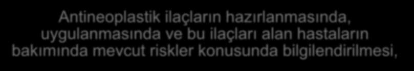 Sağlık çalışanları; Antineoplastik ilaçların hazırlanmasında, uygulanmasında ve bu ilaçları alan hastaların bakımında mevcut