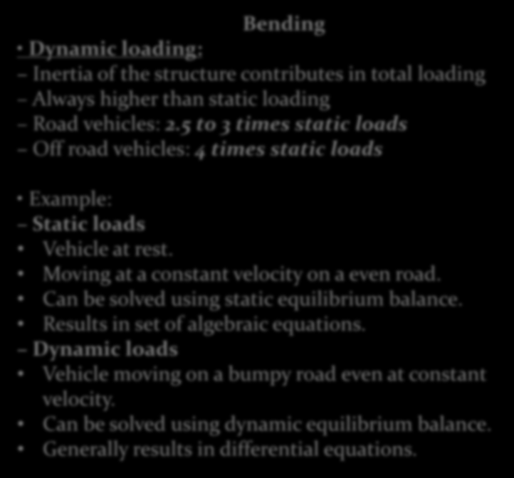 Bending Dynamic loading: Inertia of the structure contributes in total loading Always higher than static loading Road vehicles: 2.