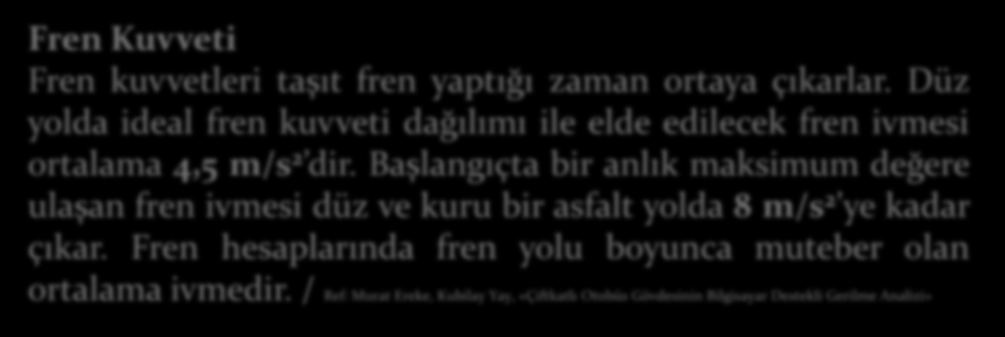 Fren Kuvveti Fren kuvvetleri taşıt fren yaptığı zaman ortaya çıkarlar. Düz yolda ideal fren kuvveti dağılımı ile elde edilecek fren ivmesi ortalama 4,5 m/s 2 dir.