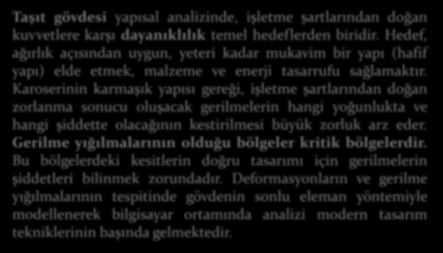 Taşıt gövdesi yapısal analizinde, işletme şartlarından doğan kuvvetlere karşı dayanıklılık temel hedeflerden biridir.