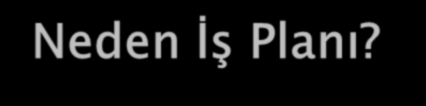 Neden İş Planı? Girişimciyi, projesi ve işletmesi ile ilgili tüm unsurları analiz etmeye iter. Böylece belirsizlikleri ve riski azaltır. İşin farklı unsurlarını (pazar, rekabet, üretim, finans v.b.) analiz etmeyi ve bu unsurların birarada değerlendirilmesini sağlar.