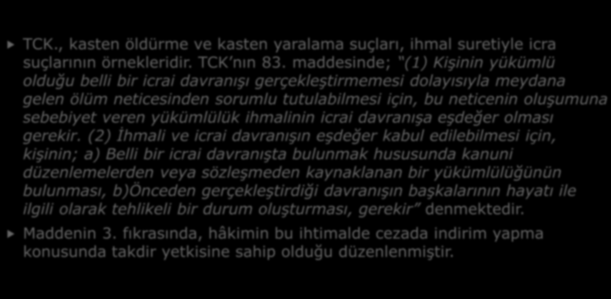 b. Hareketin Şekline Göre TCK., kasten öldürme ve kasten yaralama suçları, ihmal suretiyle icra suçlarının örnekleridir. TCK nın 83.