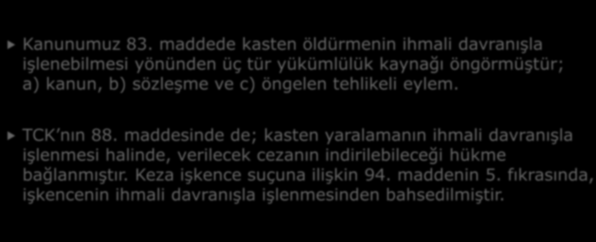 b. Hareketin Şekline Göre Kanunumuz 83. maddede kasten öldürmenin ihmali davranışla işlenebilmesi yönünden üç tür yükümlülük kaynağı öngörmüştür; a) kanun, b) sözleşme ve c) öngelen tehlikeli eylem.