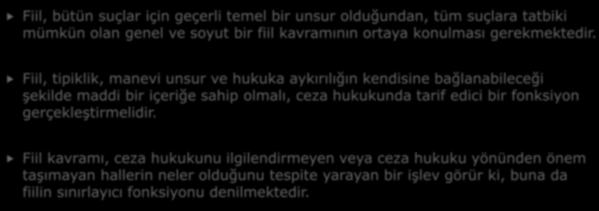 A- FİİLİN CEZA HUKUKUNDAKİ FONKSİYONU Fiil, bütün suçlar için geçerli temel bir unsur olduğundan, tüm suçlara tatbiki mümkün olan genel ve soyut bir fiil kavramının ortaya konulması gerekmektedir.