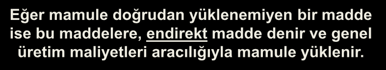 Dolaysız(Direkt) Maddeler Mamulün yapısına giren ve onun özünü oluşturan maddeler. Bu maddeler mamulün maliyetine doğrudan yüklenebilir.