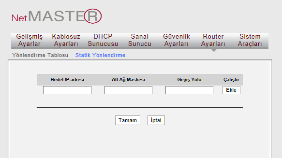 Hedef Ağ IP Adresi: Hedef cihaz ya da IP aralığını gösterir. Alt Ağ Maskesi: Alt ağ maskesini giriniz, bu değer genellikle 255.255.255.0 dır. Ağ Geçidi: Bir sonraki Router ın IP adresini giriniz.