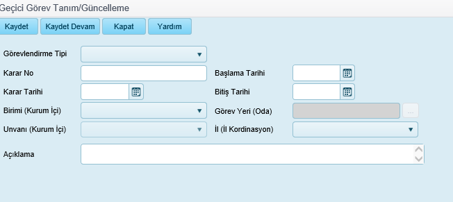 Sisteme kaydedilmiş bir personel için Geçici Görev sekmesinden Ekle butonuna tıklanır. Geçici Görev Tanım /Güncelleme sayfası açılır. Buradan aşağıdaki bilgiler girilerek görev kaydı oluşturulur.