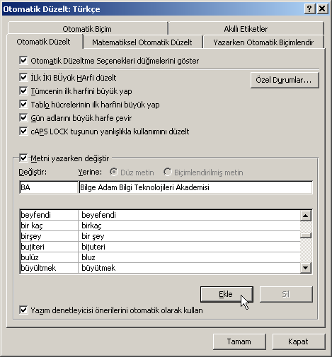 Otomatik Düzelt Seçenekleri Otomatik düzelt seçenekleri siz yazarken kolaylık sağlayacaktır. İLk İKi BÜyük HArfi düzelt: Yanlışlıkla iki harfi büyük yazılan sözcüğün düzeltilmesini sağlar.