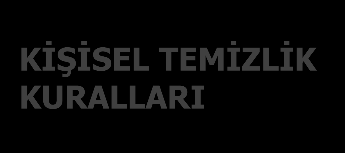 KİŞİSEL TEMİZLİK KURALLARI o En az haftada bir defa banyo yapma, çamaşır ve giyecekleri sık değiştirme.