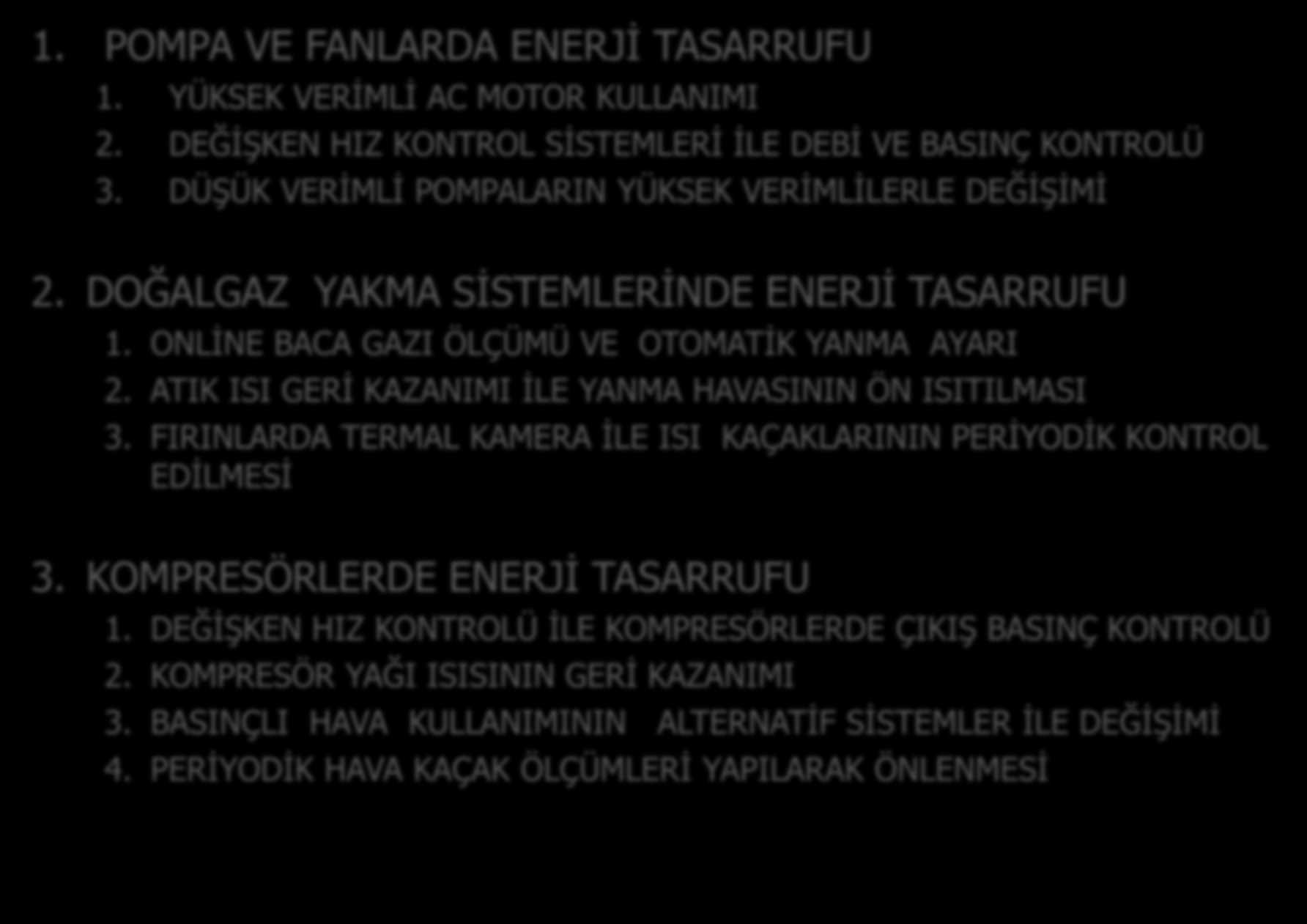 ENERJĠ TASARRUF ĠMKANLARI 1. POMPA VE FANLARDA ENERJĠ TASARRUFU 1. YÜKSEK VERĠMLĠ AC MOTOR KULLANIMI 2. DEĞĠġKEN HIZ KONTROL SĠSTEMLERĠ ĠLE DEBĠ VE BASINÇ KONTROLÜ 3.