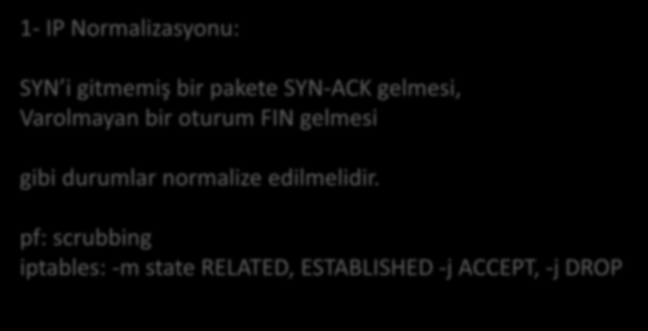 Yöntemler 1- IP Normalizasyonu: SYN i gitmemiş bir pakete SYN-ACK gelmesi, Varolmayan bir oturum FIN gelmesi gibi durumlar