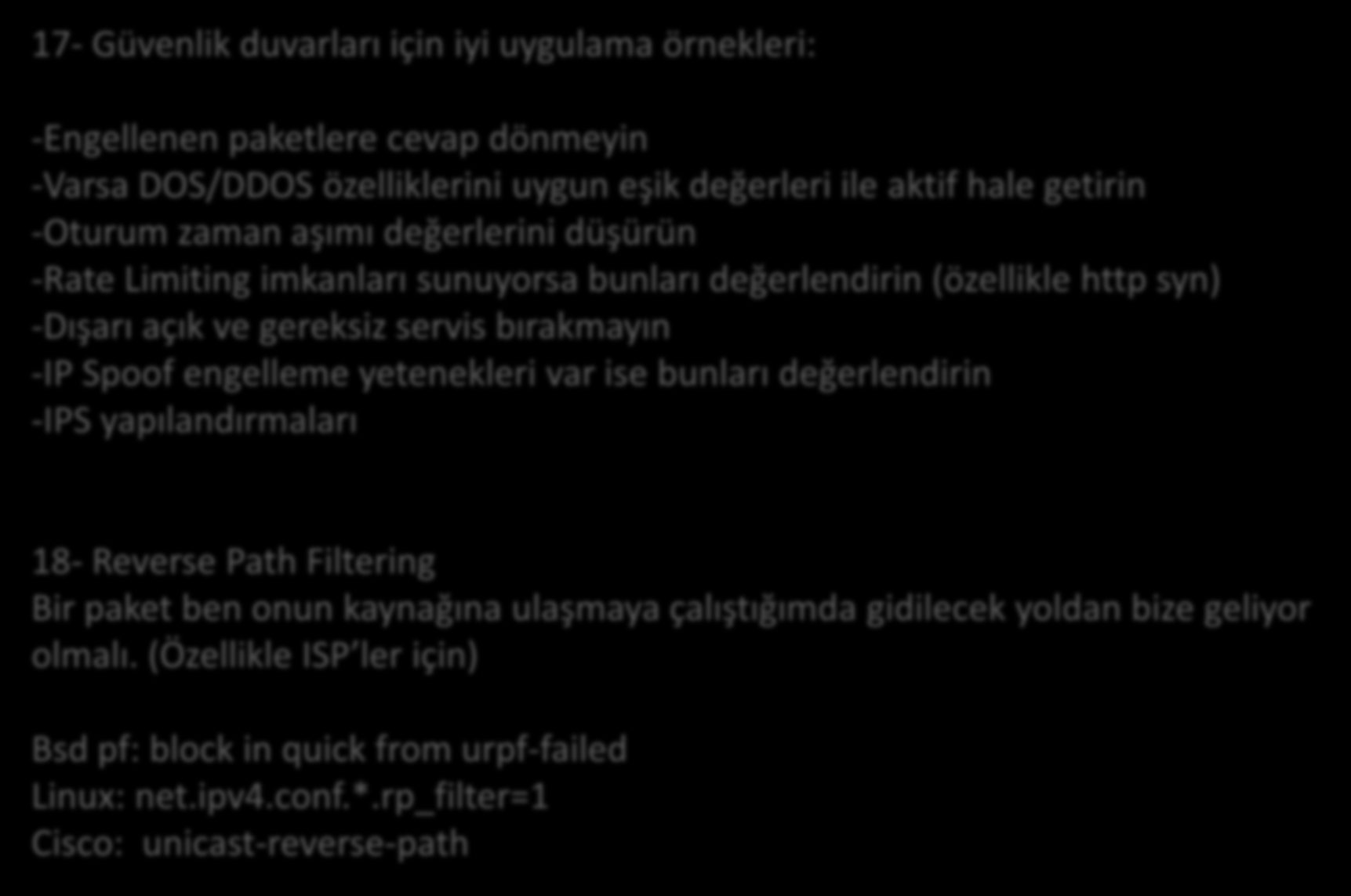 Yöntemler 17- Güvenlik duvarları için iyi uygulama örnekleri: -Engellenen paketlere cevap dönmeyin -Varsa DOS/DDOS özelliklerini uygun eşik değerleri ile aktif hale getirin -Oturum zaman aşımı