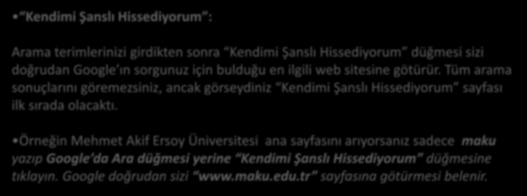 Kendimi Şanslı Hissediyorum : Google Arama Teknikleri Arama terimlerinizi girdikten sonra Kendimi Şanslı Hissediyorum düğmesi sizi doğrudan Google ın sorgunuz için bulduğu en ilgili web sitesine