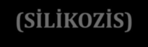 PNÖMOKONYOZLAR (SİLİKOZİS) SİLİKOZİS Madenlerde çalışanlarda sık!