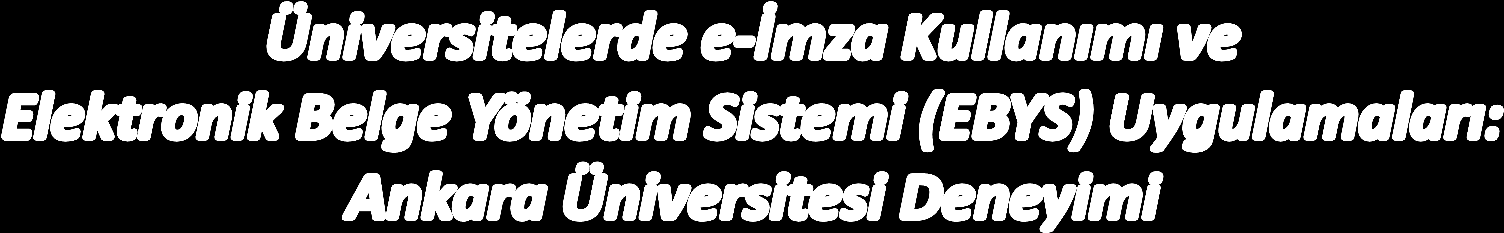 Konu Başlıkları e-imza Üniversitelerde e-imza Kullanımı Ankara Üniversitesi Üst ve Orta Düzey Yöneticileri e-beyas-m Anketi Üniversitede e-imza Kullanımının Az Olmamasının Nedenleri Üniversitede