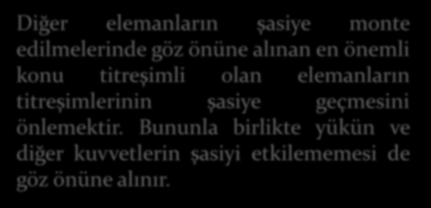 Diğer Elemanların Şasiye Montajı Diğer elemanların şasiye monte edilmelerinde göz önüne alınan en önemli konu titreşimli olan elemanların titreşimlerinin şasiye