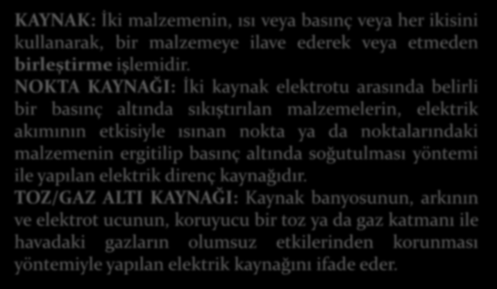 KAYNAK: İki malzemenin, ısı veya basınç veya her ikisini kullanarak, bir malzemeye ilave ederek veya etmeden birleştirme işlemidir.