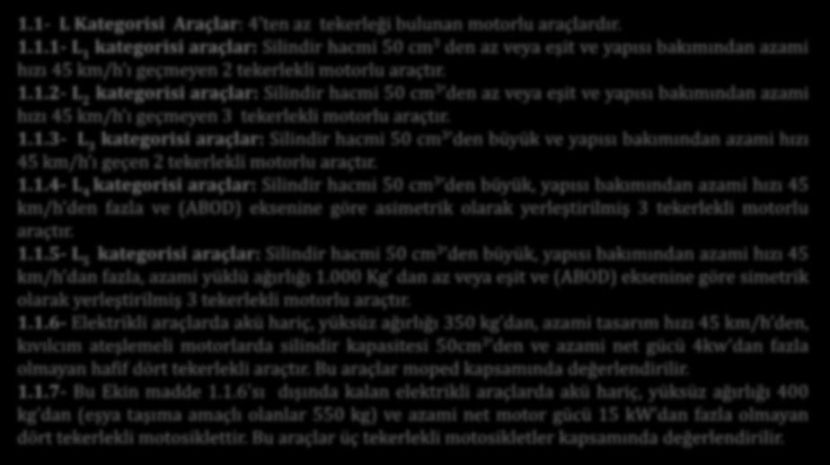 AİTM - Sınıflandırma 1.1- L Kategorisi Araçlar: 4 ten az tekerleği bulunan motorlu araçlardır. 1.1.1- L 1 kategorisi araçlar: Silindir hacmi 50 cm 3 den az veya eşit ve yapısı bakımından azami hızı 45 km/h ı geçmeyen 2 tekerlekli motorlu araçtır.