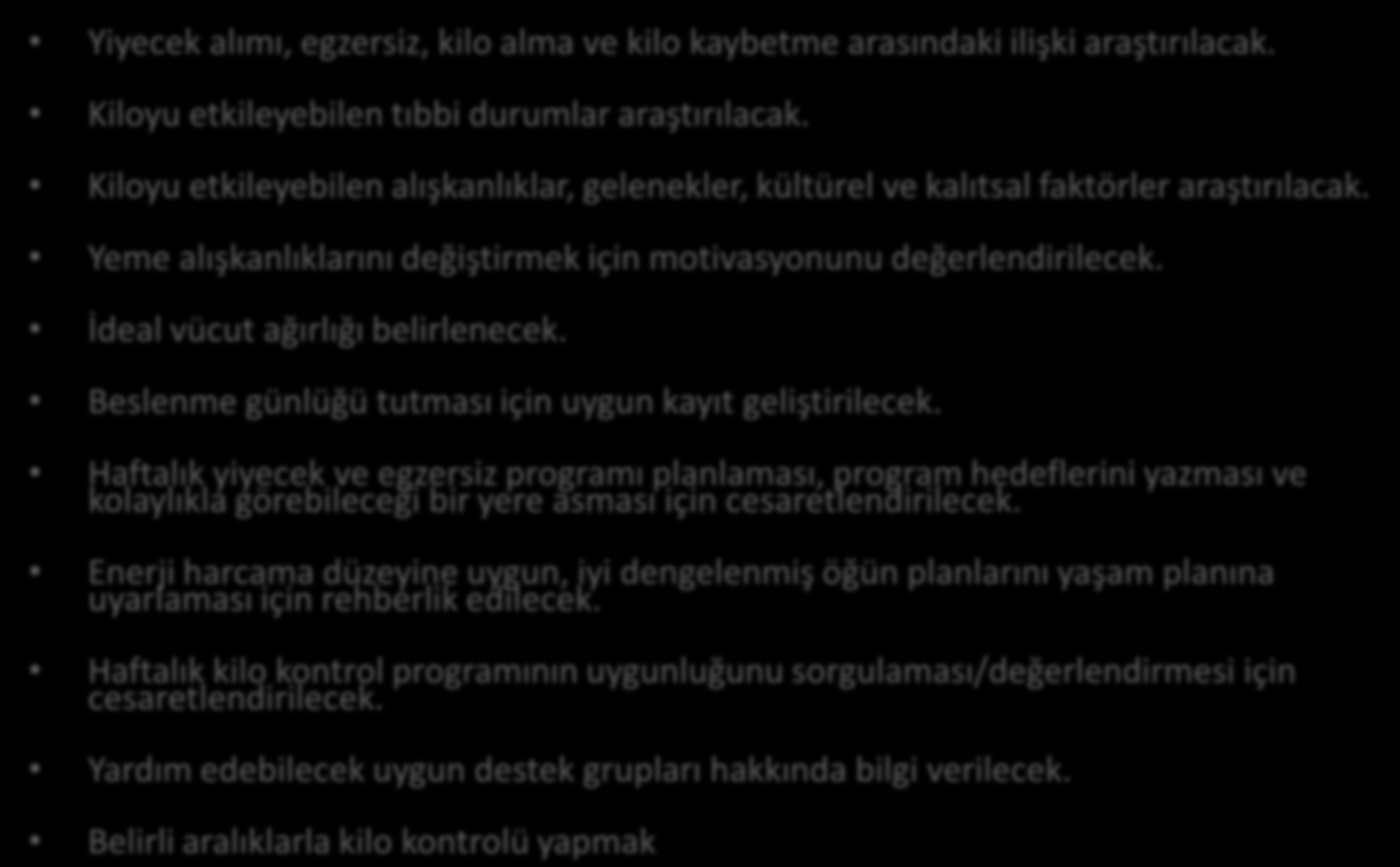 Hemşirelik Girişimleri-1 Yiyecek alımı, egzersiz, kilo alma ve kilo kaybetme arasındaki ilişki araştırılacak. Kiloyu etkileyebilen tıbbi durumlar araştırılacak.