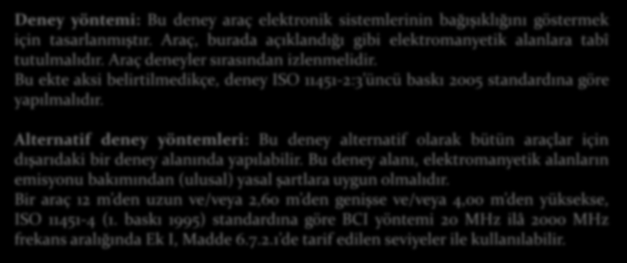 EMC Yönetmeliği - 72/245/AT ARAÇLARIN ELEKTROMANYETİK IŞIMAYA KARŞI BAĞIŞIKLIĞI İÇİN DENEY YÖNTEMİ Deney yöntemi: Bu deney araç elektronik sistemlerinin bağışıklığını göstermek için tasarlanmıştır.