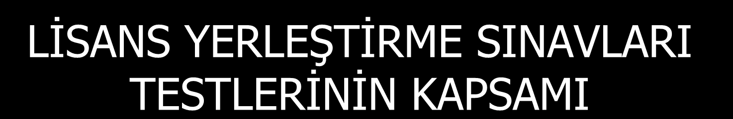 LĠSANS YERLEġTĠRME SINAVLARI TESTLERĠNĠN KAPSAMI TEST TESTĠN KAPSAMI SORU SAYISI TESTĠN SÜRESĠ LYS-1 LYS-2 LYS-3 LYS-4 Matematik Geometri Fizik Kimya Biyoloji Türk Dili ve Edebiyatı Coğrafya Tarih