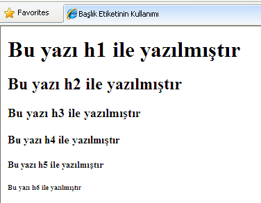 <h2> Bu yazı h2 ile yazılmıştır </h2> <h3> Bu yazı h3 ile yazılmıştır </h3> <h4> Bu yazı h4 ile yazılmıştır </h4> <h5> Bu yazı h5 ile yazılmıştır </h5> <h6> Bu yazı h6 ile yazılmıştır </h6> </body>