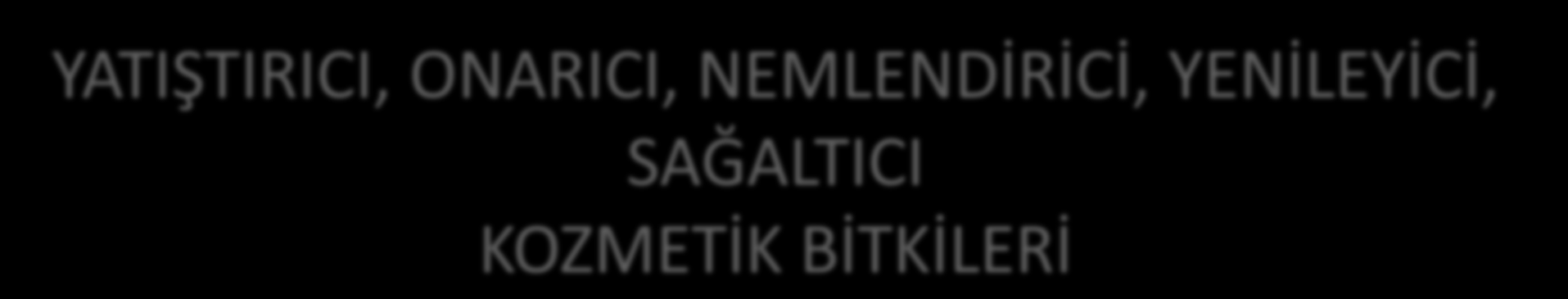 YATIŞTIRICI, ONARICI, NEMLENDİRİCİ,