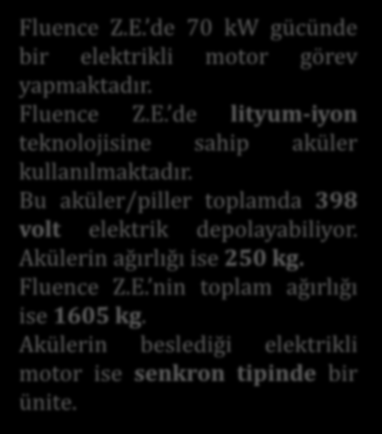 Enerji Sistemleri - Örnekler Fluence Z.E. Fluence Z.E. de 70 kw gücünde bir elektrikli motor görev yapmaktadır. Fluence Z.E. de lityum-iyon teknolojisine sahip aküler kullanılmaktadır.