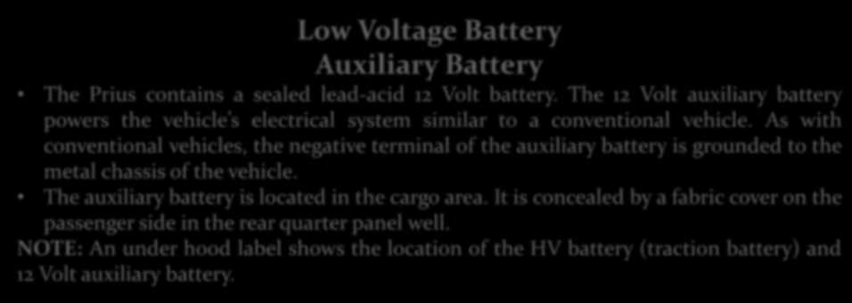 Battery Location Label Low Voltage Battery Auxiliary Battery The Prius contains a sealed lead-acid 12 Volt battery.