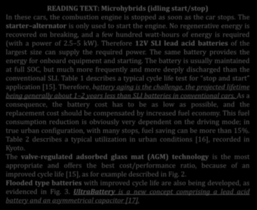 READING TEXT: Microhybrids (idling start/stop) In these cars, the combustion engine is stopped as soon as the car stops. The starter alternator is only used to start the engine.