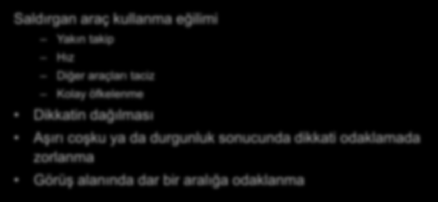 Alkolün Etkisi Saldırgan araç kullanma eğilimi Yakın takip Hız Diğer araçları taciz Kolay öfkelenme Dikkatin