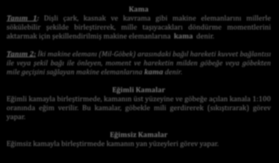 Kama Tanım 1: Dişli çark, kasnak ve kavrama gibi makine elemanlarını millerle sökülebilir şekilde birleştirerek, mille taşıyacakları döndürme momentlerini aktarmak için şekillendirilmiş makine