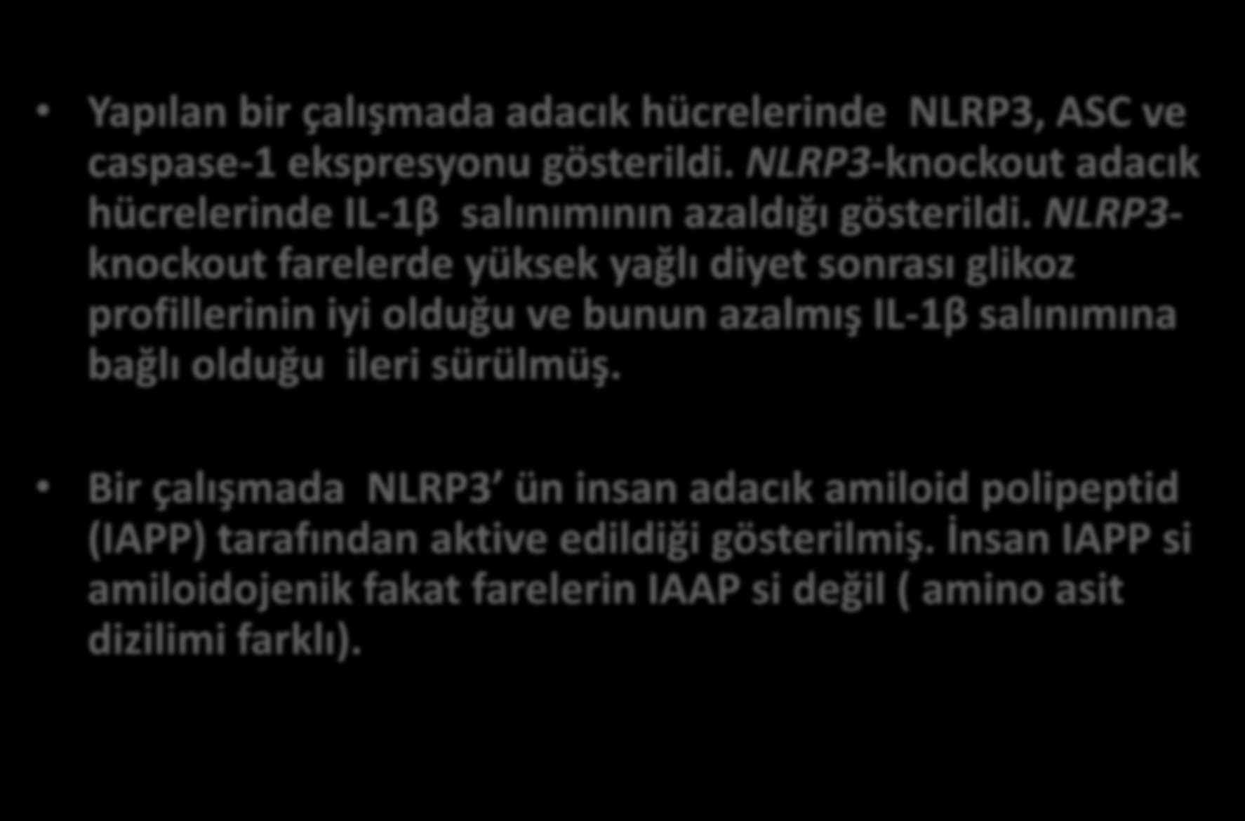 NLRP3 Yapılan bir çalışmada adacık hücrelerinde NLRP3, ASC ve caspase-1 ekspresyonu gösterildi. NLRP3-knockout adacık hücrelerinde IL-1β salınımının azaldığı gösterildi.